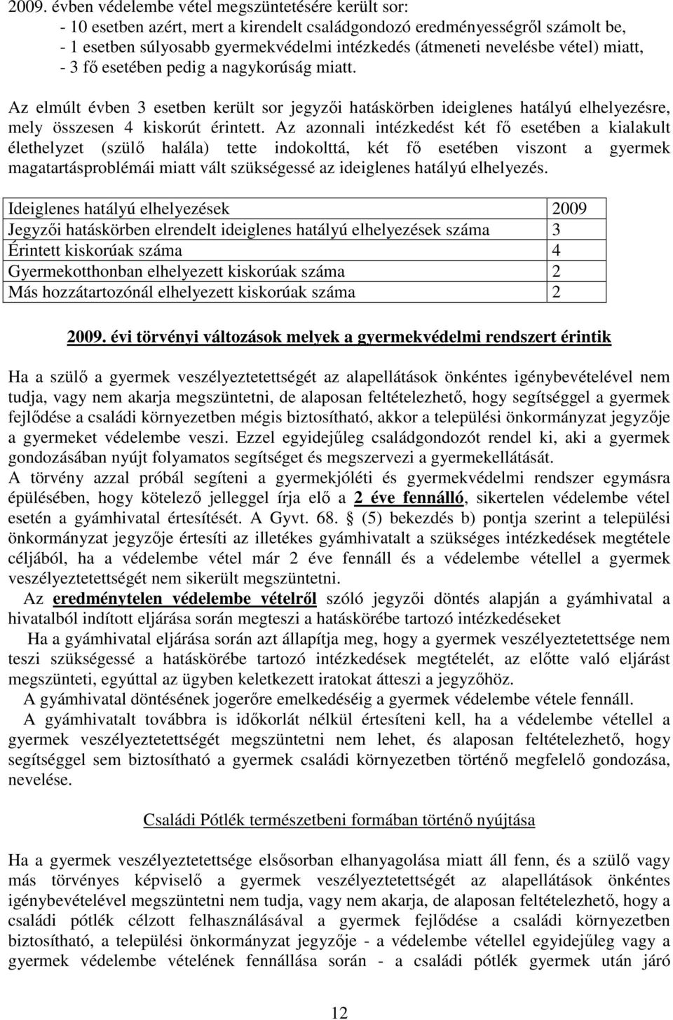 Az azonnali intézkedést két fő esetében a kialakult élethelyzet (szülő halála) tette indokolttá, két fő esetében viszont a gyermek magatartásproblémái miatt vált szükségessé az ideiglenes hatályú