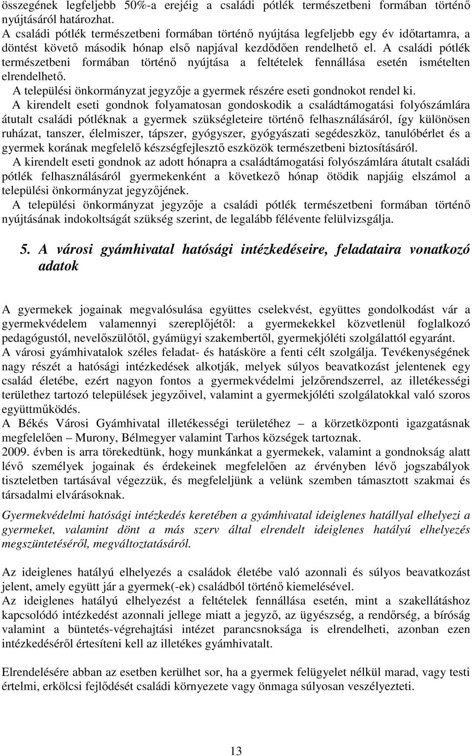 A családi pótlék természetbeni formában történő nyújtása a feltételek fennállása esetén ismételten elrendelhető. A települési önkormányzat jegyzője a gyermek részére eseti gondnokot rendel ki.