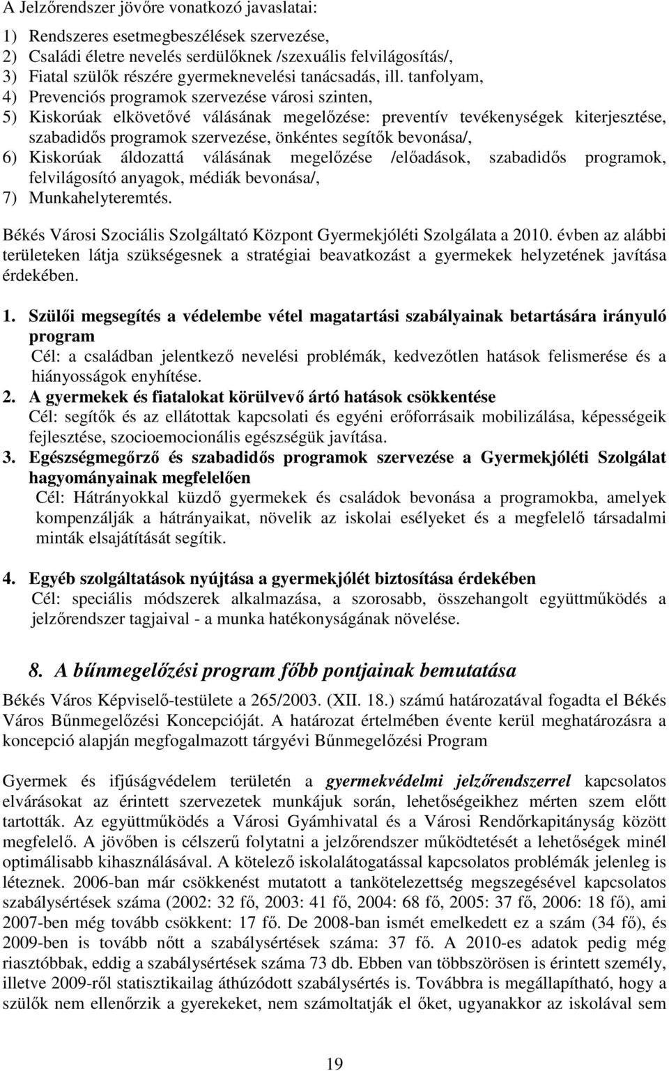 tanfolyam, 4) Prevenciós programok szervezése városi szinten, 5) Kiskorúak elkövetővé válásának megelőzése: preventív tevékenységek kiterjesztése, szabadidős programok szervezése, önkéntes segítők