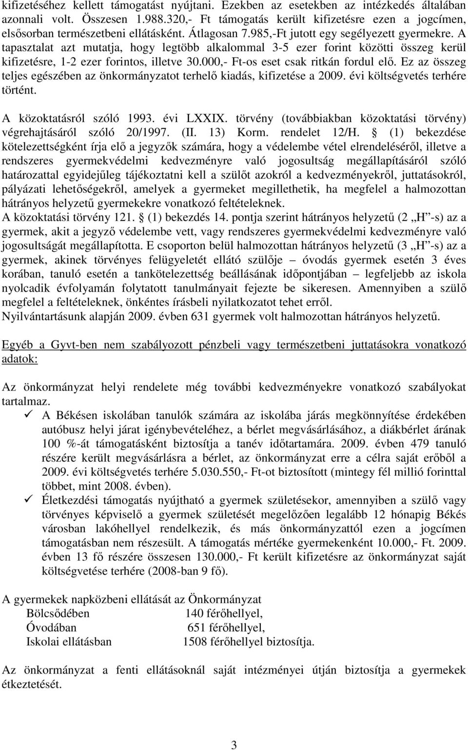 A tapasztalat azt mutatja, hogy legtöbb alkalommal 3-5 ezer forint közötti összeg kerül kifizetésre, 1-2 ezer forintos, illetve 30.000,- Ft-os eset csak ritkán fordul elő.