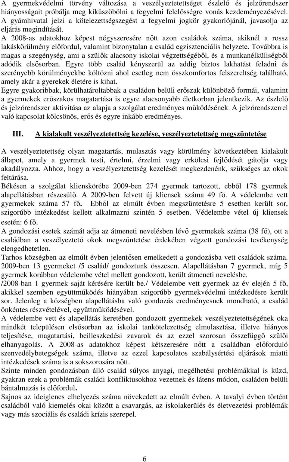 A 2008-as adatokhoz képest négyszeresére nőtt azon családok száma, akiknél a rossz lakáskörülmény előfordul, valamint bizonytalan a család egzisztenciális helyzete.