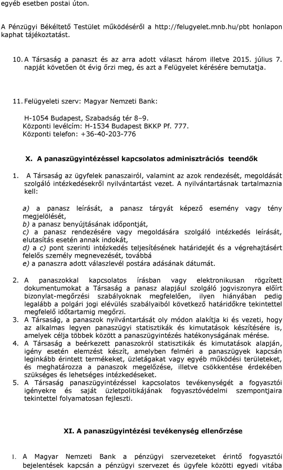 Központi levélcím: H-1534 Budapest BKKP Pf. 777. Központi telefon: +36-40-203-776 X. A panaszügyintézéssel kapcsolatos adminisztrációs teendők 1.