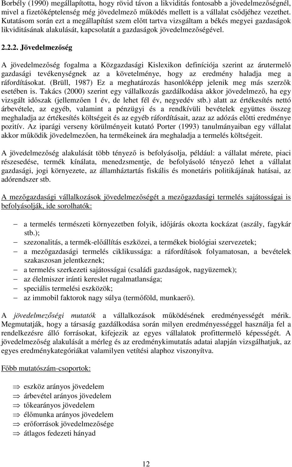 2.2. Jövedelmezőség A jövedelmezőség fogalma a Közgazdasági Kislexikon definíciója szerint az árutermelő gazdasági tevékenységnek az a követelménye, hogy az eredmény haladja meg a ráfordításokat.