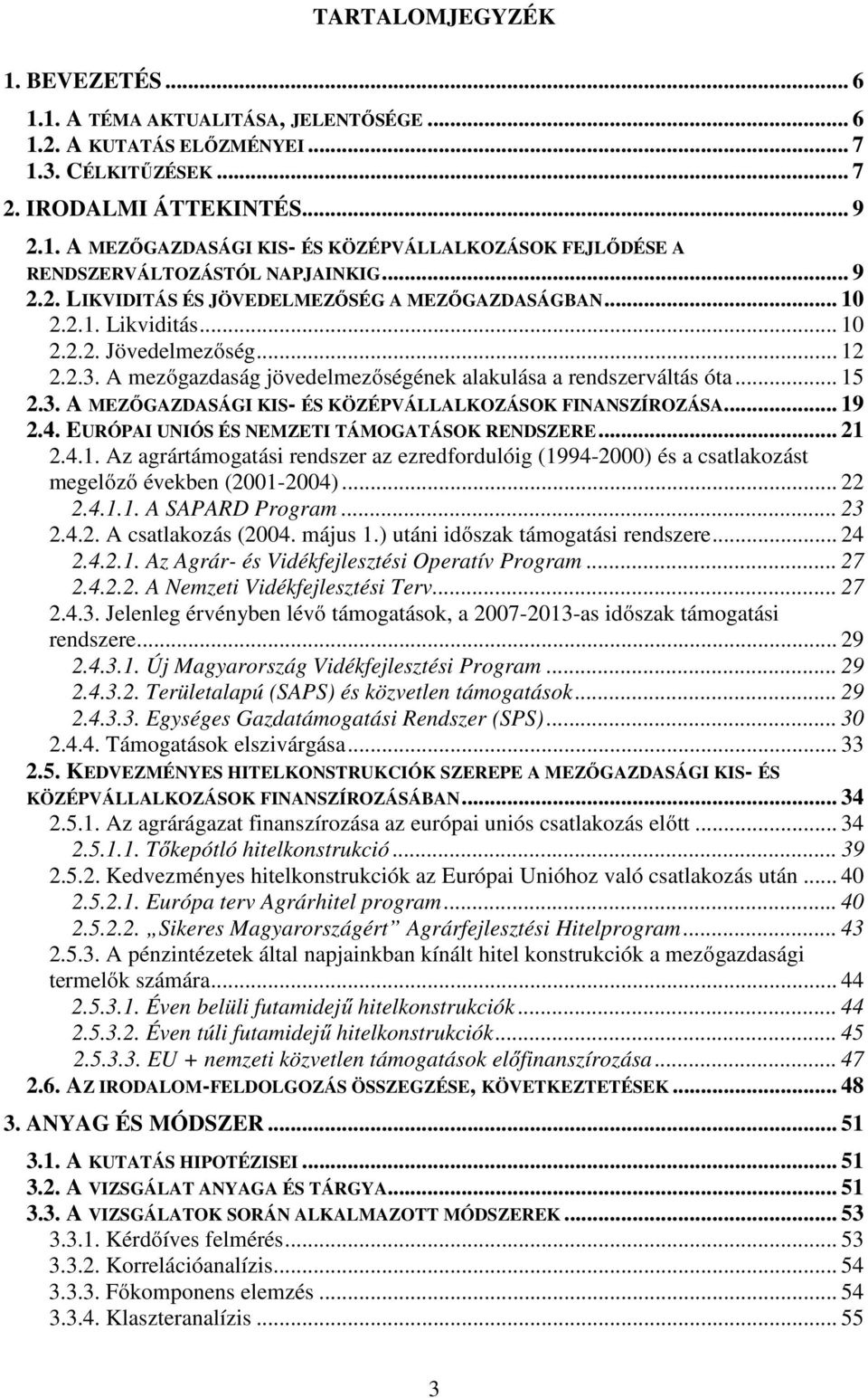 .. 19 2.4. EURÓPAI UNIÓS ÉS NEMZETI TÁMOGATÁSOK RENDSZERE... 21 2.4.1. Az agrártámogatási rendszer az ezredfordulóig (1994-2000) és a csatlakozást megelőző években (2001-2004)... 22 2.4.1.1. A SAPARD Program.