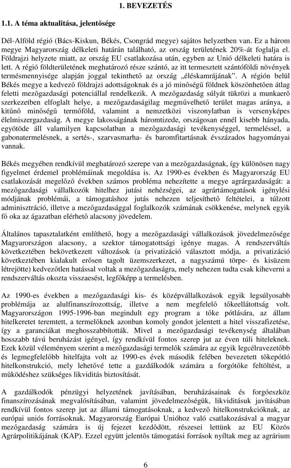 A régió földterületének meghatározó része szántó, az itt termesztett szántóföldi növények termésmennyisége alapján joggal tekinthető az ország éléskamrájának.