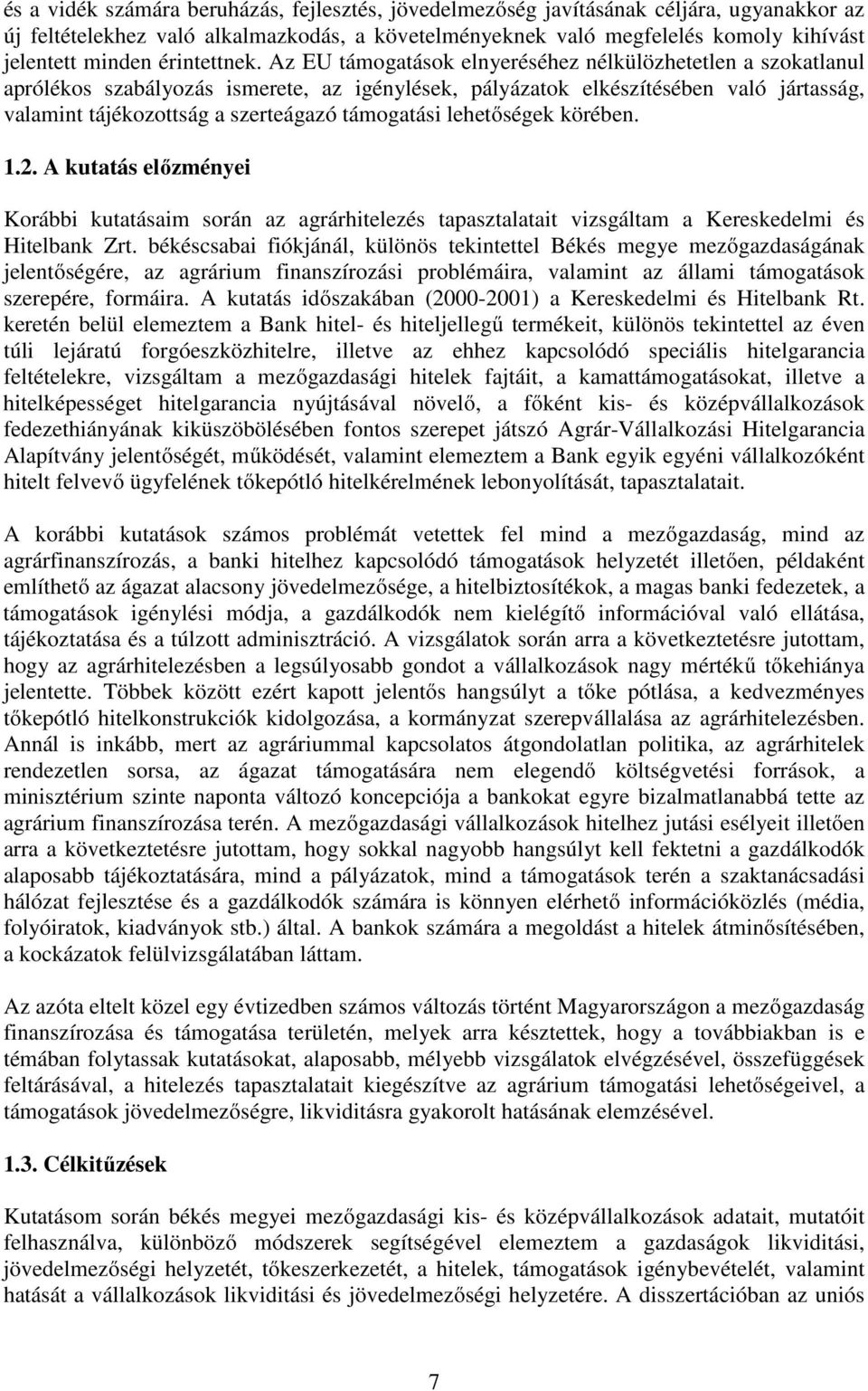 Az EU támogatások elnyeréséhez nélkülözhetetlen a szokatlanul aprólékos szabályozás ismerete, az igénylések, pályázatok elkészítésében való jártasság, valamint tájékozottság a szerteágazó támogatási