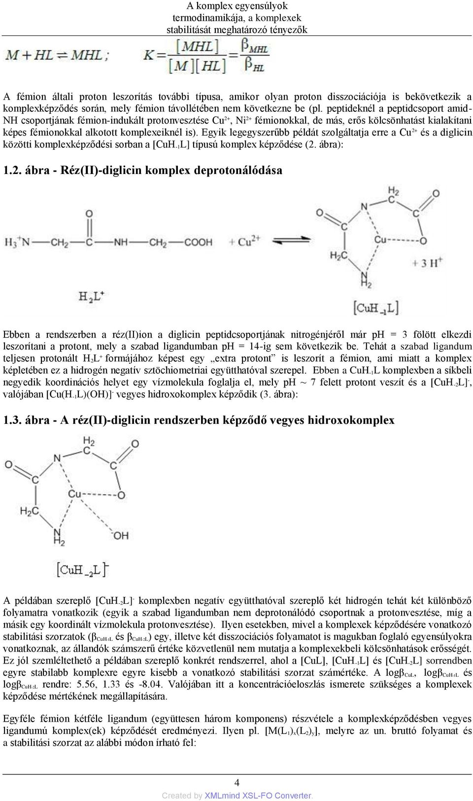 peptideknél a peptidcsoport amid- NH csoportjának fémion-indukált protonvesztése Cu 2+, Ni 2+ fémionokkal, de más, erős kölcsönhatást kialakítani képes fémionokkal alkotott komplexeiknél is).