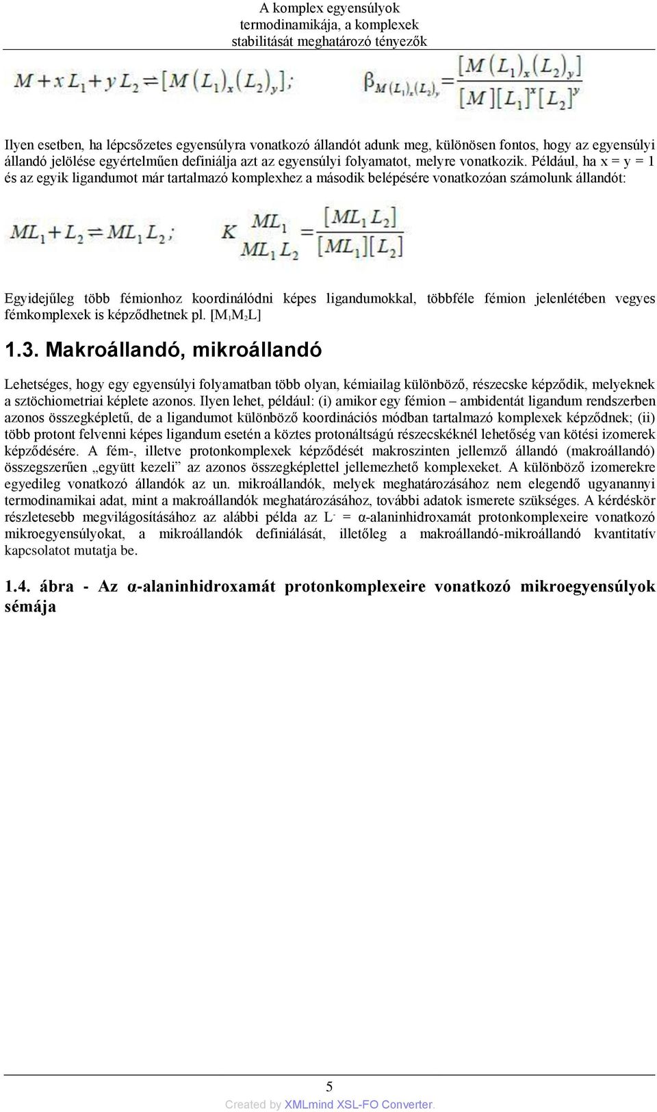 Például, ha x = y = 1 és az egyik ligandumot már tartalmazó komplexhez a második belépésére vonatkozóan számolunk állandót: Egyidejűleg több fémionhoz koordinálódni képes ligandumokkal, többféle