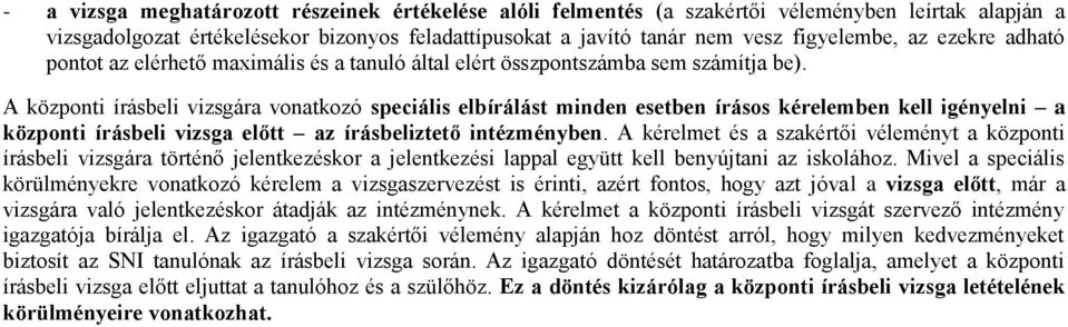 A központi írásbeli vizsgára vonatkozó speciális elbírálást minden esetben írásos kérelemben kell igényelni a központi írásbeli vizsga előtt az írásbeliztető intézményben.