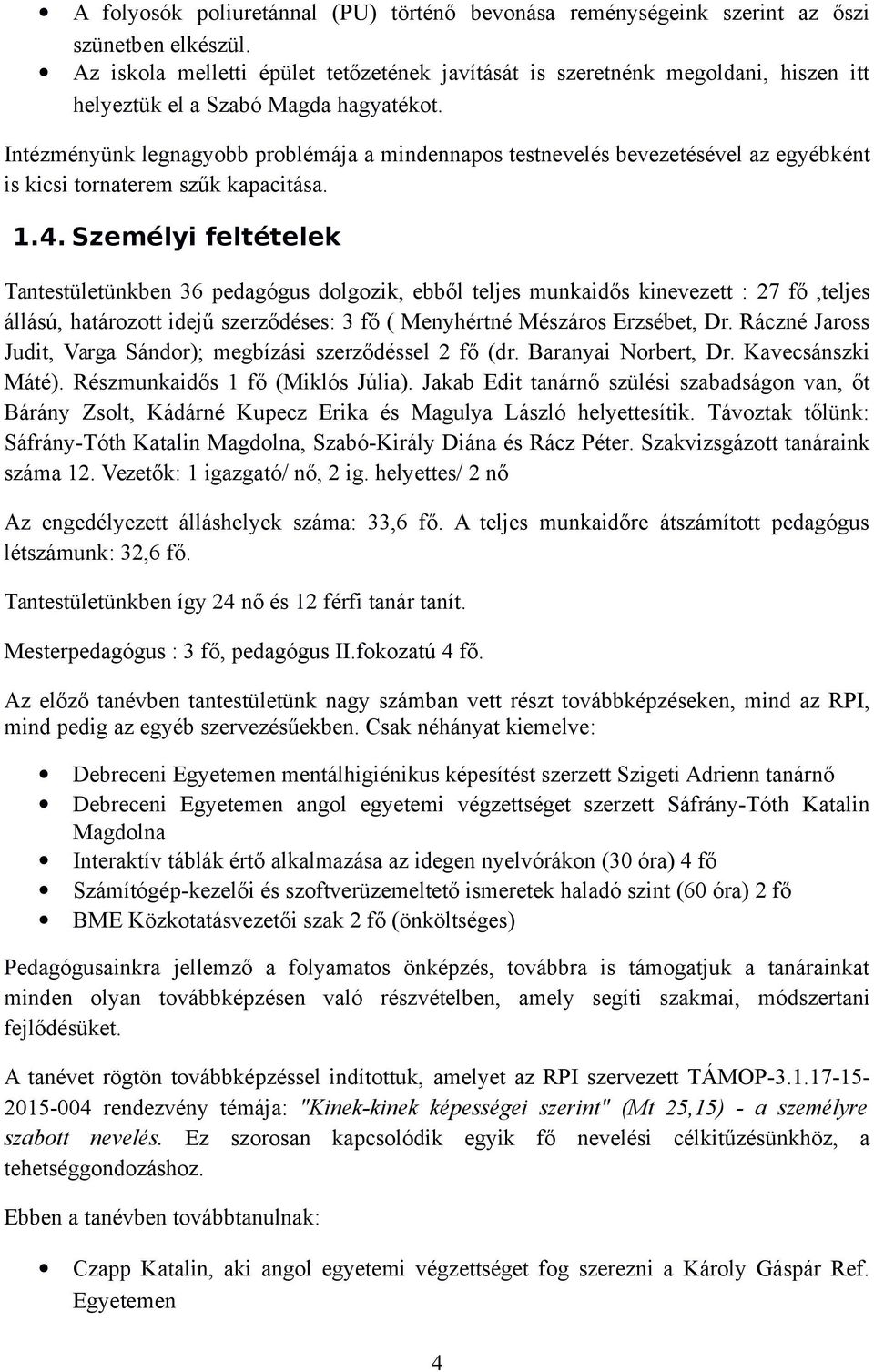 Intézményünk legnagyobb problémája a mindennapos testnevelés bevezetésével az egyébként is kicsi tornaterem szűk kapacitása. 1.4.