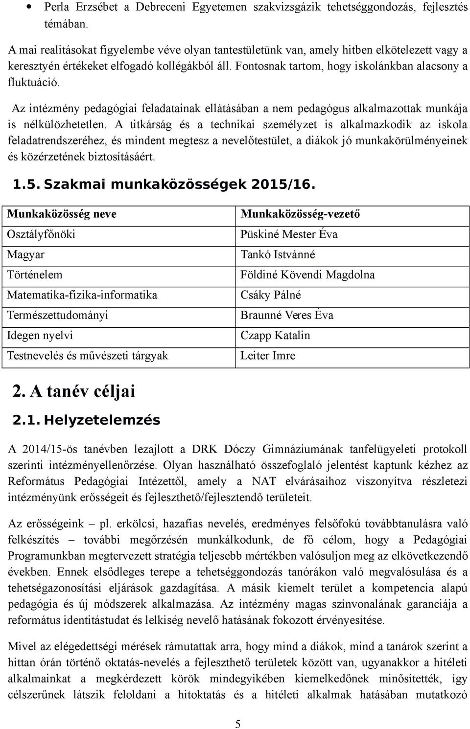 Az intézmény pedagógiai feladatainak ellátásában a nem pedagógus alkalmazottak munkája is nélkülözhetetlen.