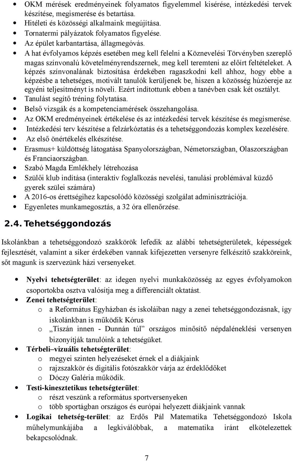 A hat évfolyamos képzés esetében meg kell felelni a Köznevelési Törvényben szereplő magas színvonalú követelményrendszernek, meg kell teremteni az előírt feltételeket.