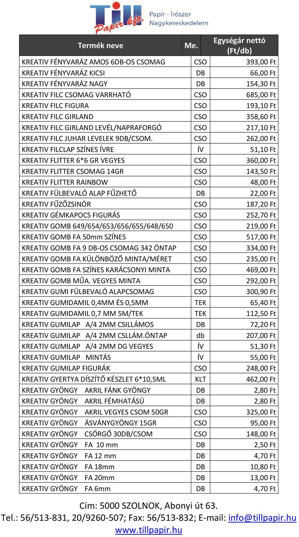 CSO 262,00 Ft KREATIV FILCLAP SZÍNES ÍVRE ÍV 51,10 Ft KREATIV FLITTER 6*6 GR VEGYES CSO 360,00 Ft KREATIV FLITTER CSOMAG 14GR CSO 143,50 Ft KREATIV FLITTER RAINBOW CSO 48,00 Ft KREATIV FÜLBEVALÓ ALAP