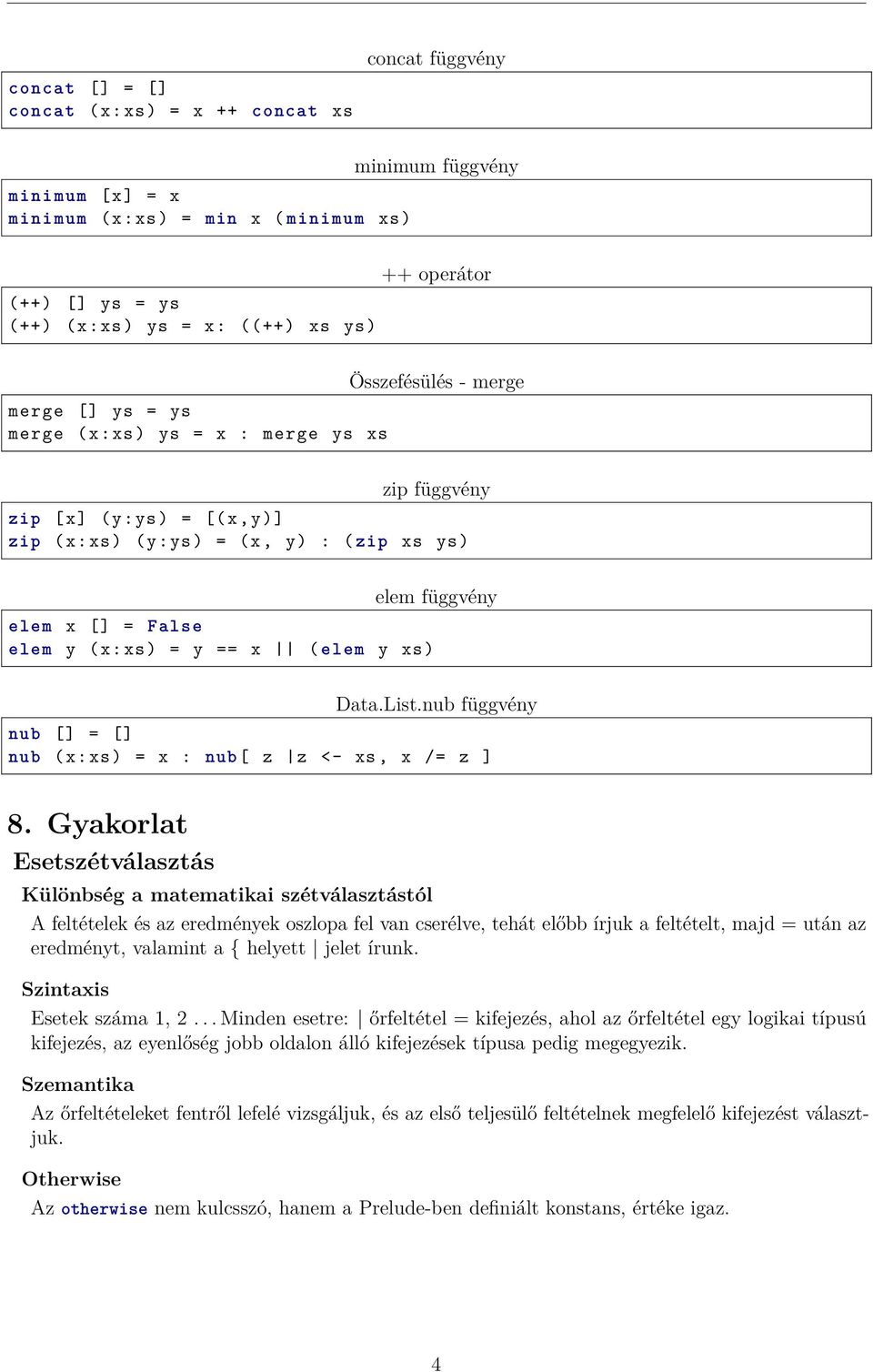 = y == x ( elem y xs) Data.List.nub függvény nub [] = [] nub (x:xs) = x : nub [ z z <- xs, x /= z ] 8.