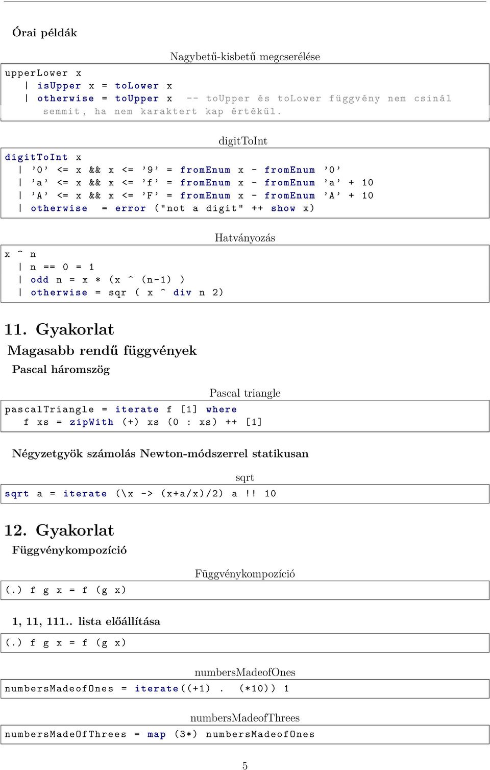 ++ show x) x ^ n n == 0 = 1 odd n = x * (x ^ (n -1) ) otherwise = sqr ( x ^ div n 2) Hatványozás 11.