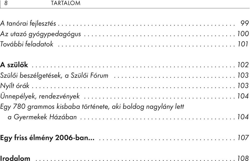 ....................................... 104 Egy 780 grammos kisbaba története, aki boldog nagylány lett a Gyermekek Házában......................................... 104 Egy friss élmény 2006-ban.