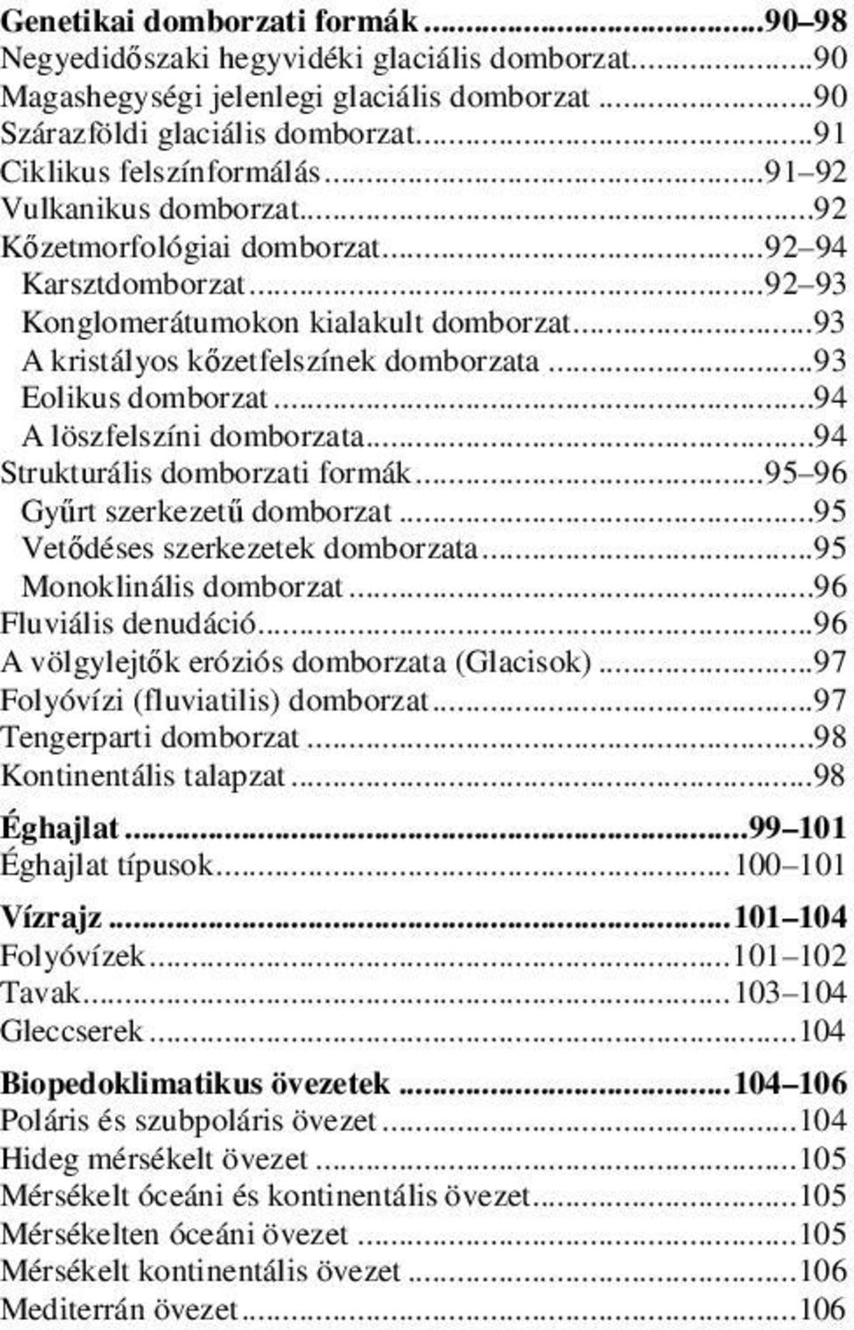 ..94 A löszfelszíni domborzata...94 Strukturális domborzati formák... 95 96 Gyűrt szerkezetű domborzat...95 Vetődéses szerkezetek domborzata...95 Monoklinális domborzat...96 Fluviális denudáció.