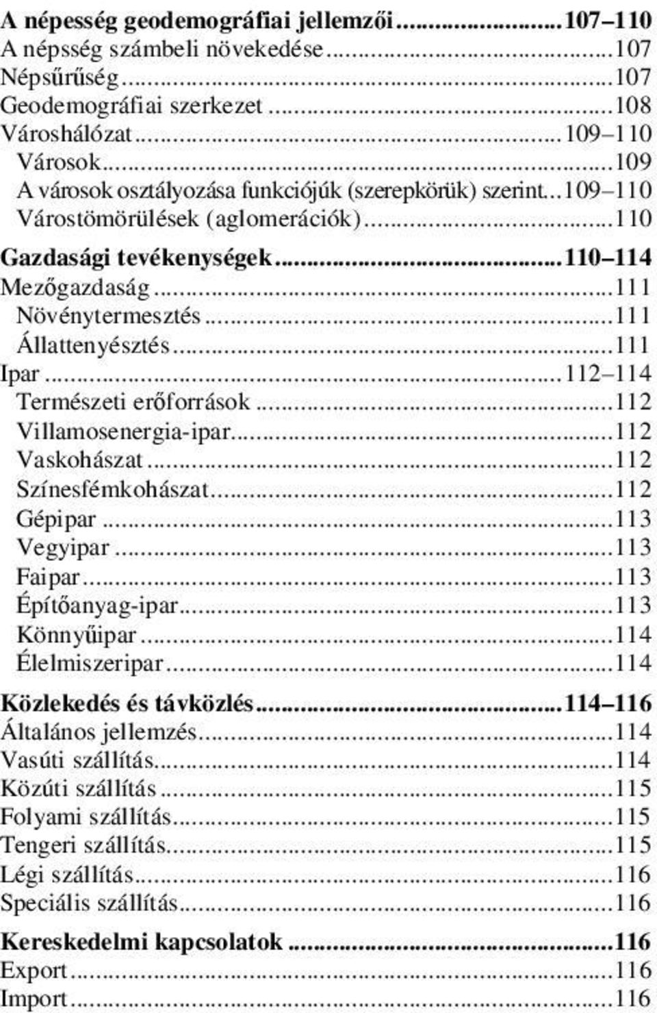 .. 111 Állattenyésztés... 111 Ipar... 112 114 Természeti erőforrások... 112 Villamosenergia-ipar... 112 Vaskohászat... 112 Színesfémkohászat... 112 Gépipar... 113 Vegyipar... 113 Faipar.