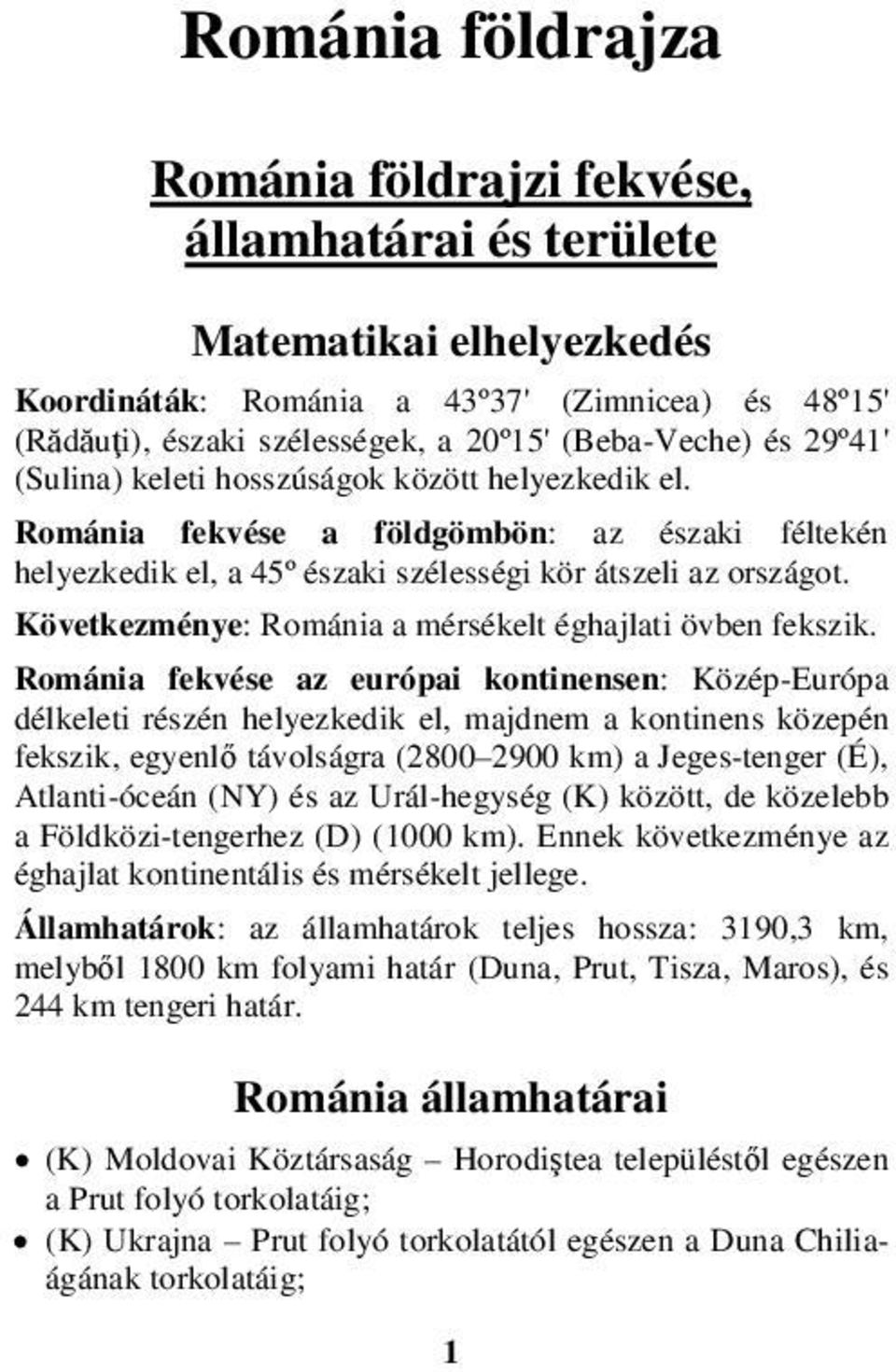 Következménye: Románia a mérsékelt éghajlati övben fekszik.