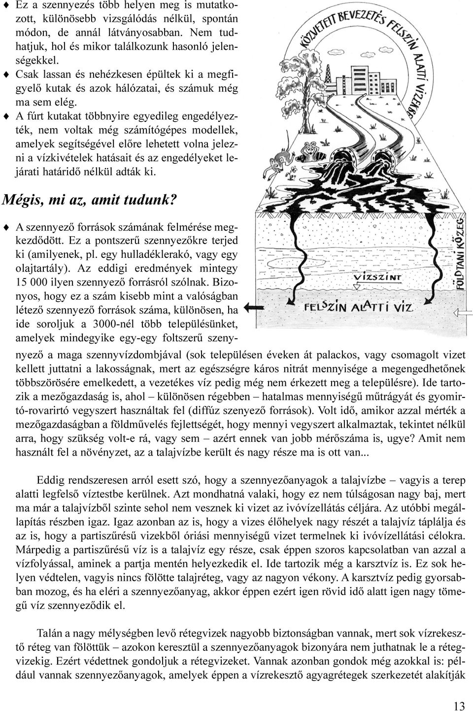 A fúrt kutakat többnyire egyedileg engedélyezték, nem voltak még számítógépes modellek, amelyek segítségével elõre lehetett volna jelezni a vízkivételek hatásait és az engedélyeket lejárati határidõ