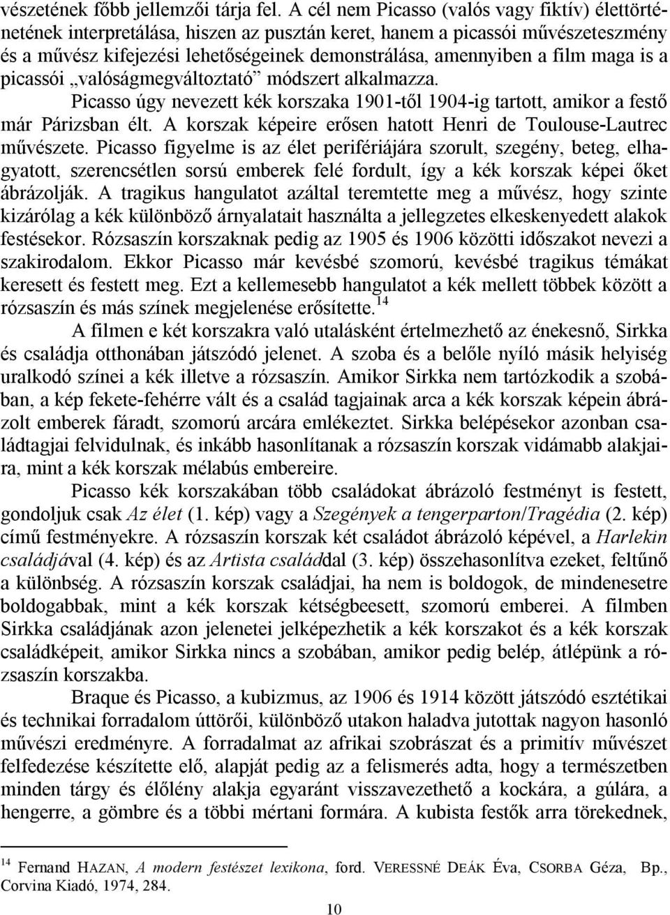 maga is a picassói valóságmegváltoztató módszert alkalmazza. Picasso úgy nevezett kék korszaka 1901-től 1904-ig tartott, amikor a festő már Párizsban élt.