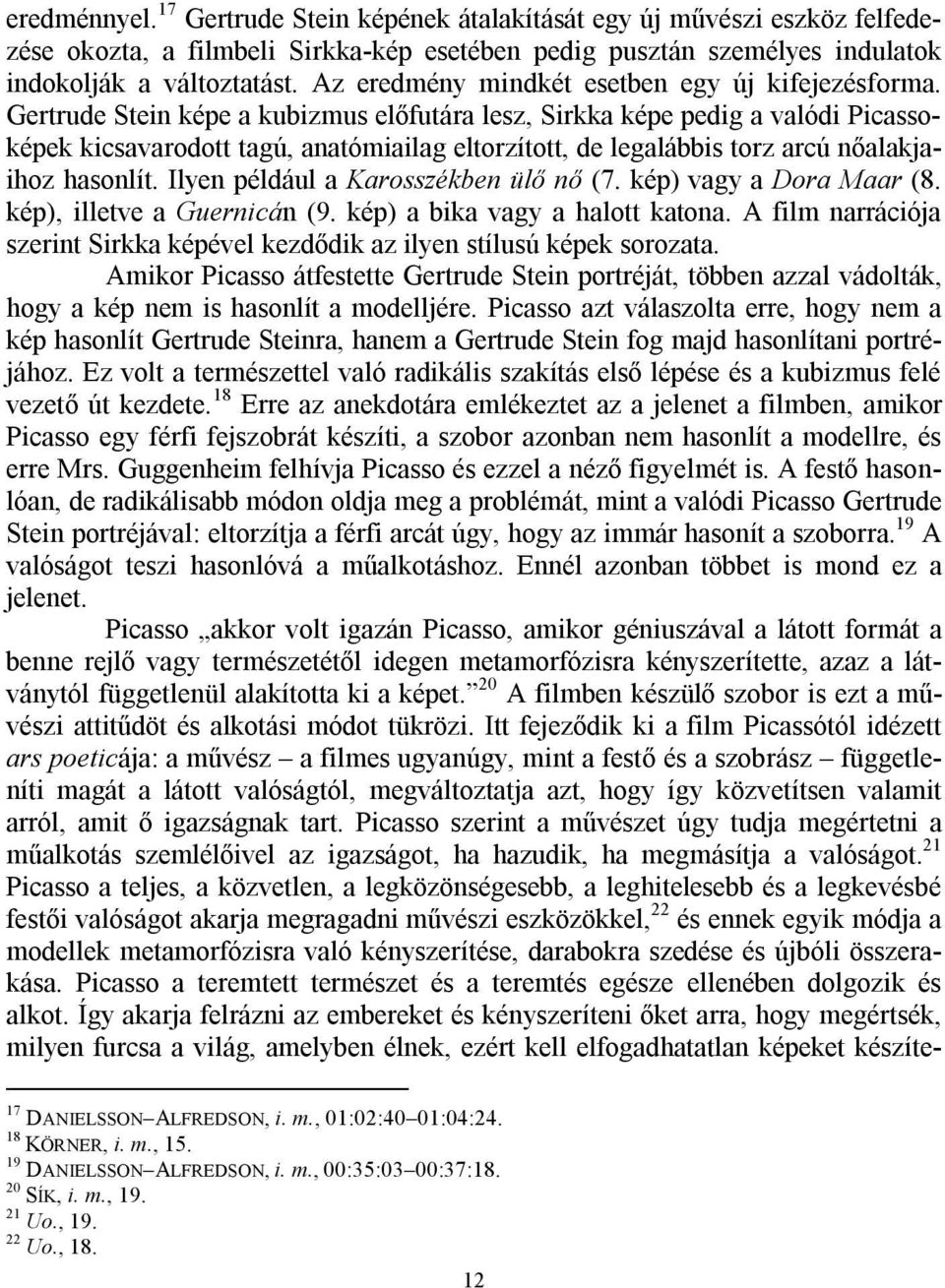 Gertrude Stein képe a kubizmus előfutára lesz, Sirkka képe pedig a valódi Picassoképek kicsavarodott tagú, anatómiailag eltorzított, de legalábbis torz arcú nőalakjaihoz hasonlít.