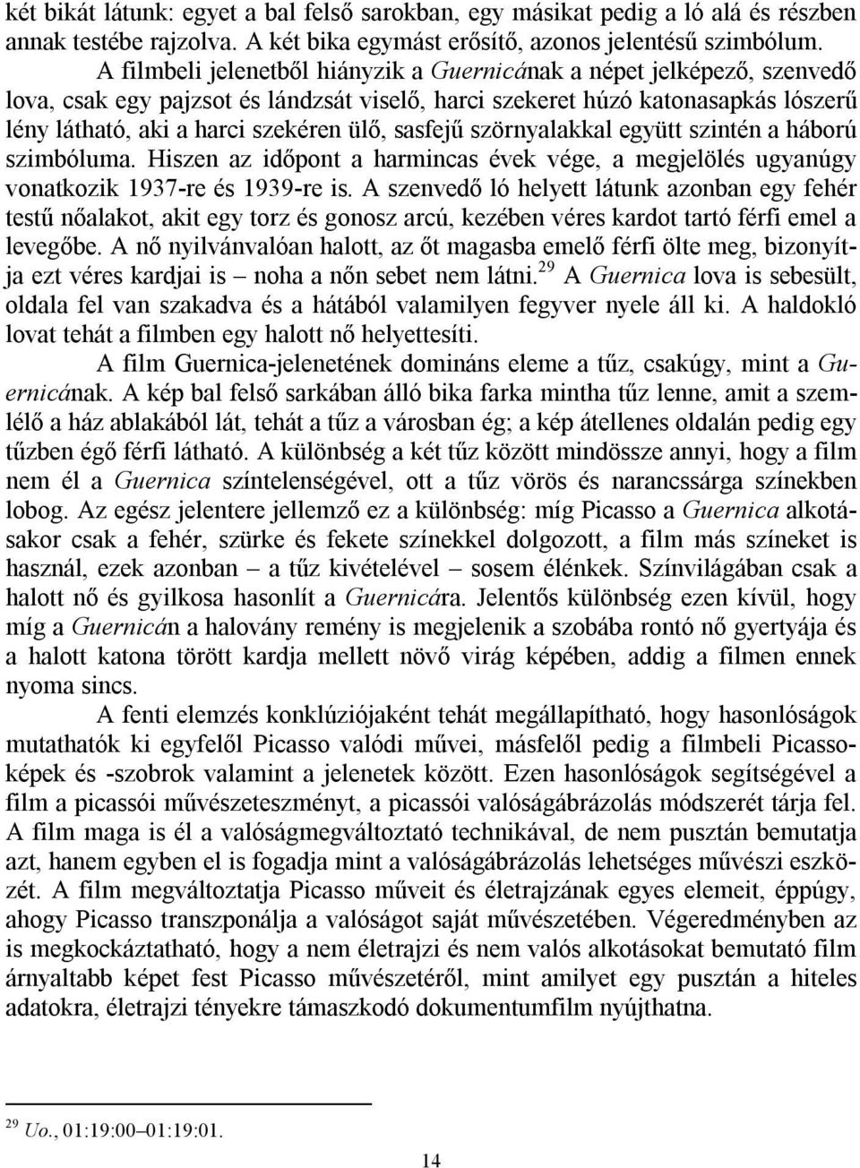 sasfejű szörnyalakkal együtt szintén a háború szimbóluma. Hiszen az időpont a harmincas évek vége, a megjelölés ugyanúgy vonatkozik 1937-re és 1939-re is.