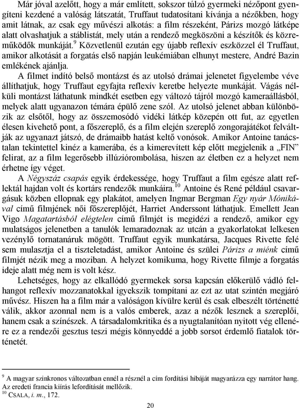 9 Közvetlenül ezután egy újabb reflexív eszközzel él Truffaut, amikor alkotását a forgatás első napján leukémiában elhunyt mestere, André Bazin emlékének ajánlja.