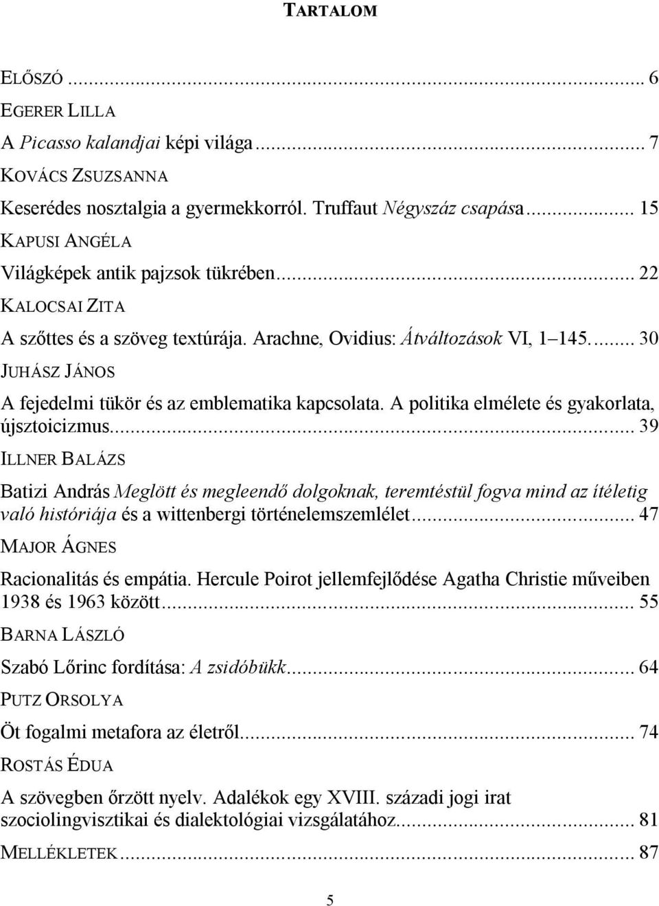 ... 30 JUHÁSZ JÁNOS A fejedelmi tükör és az emblematika kapcsolata. A politika elmélete és gyakorlata, újsztoicizmus.