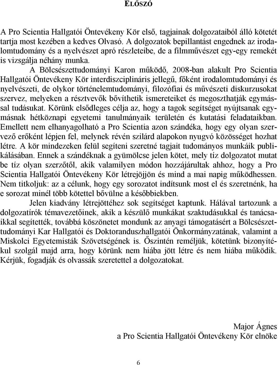 A Bölcsészettudományi Karon működő, 2008-ban alakult Pro Scientia Hallgatói Öntevékeny Kör interdiszciplináris jellegű, főként irodalomtudományi és nyelvészeti, de olykor történelemtudományi,