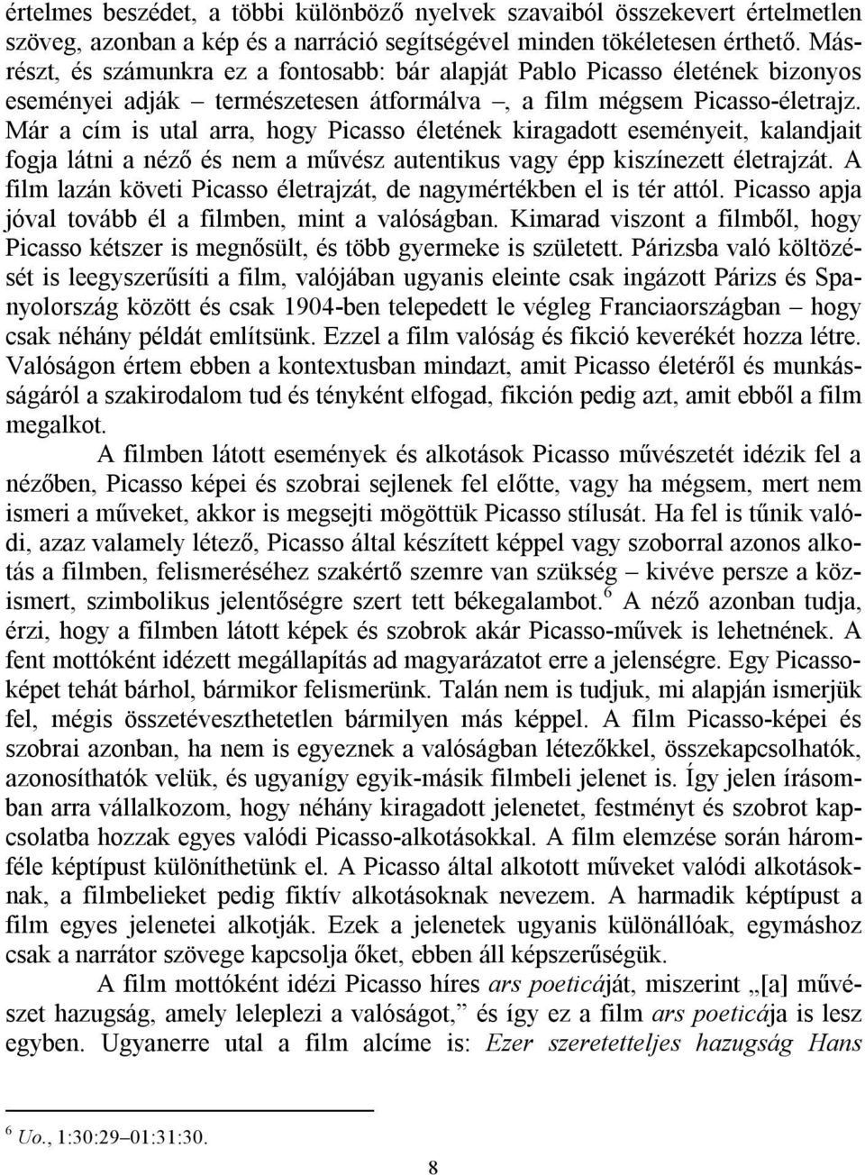 Már a cím is utal arra, hogy Picasso életének kiragadott eseményeit, kalandjait fogja látni a néző és nem a művész autentikus vagy épp kiszínezett életrajzát.