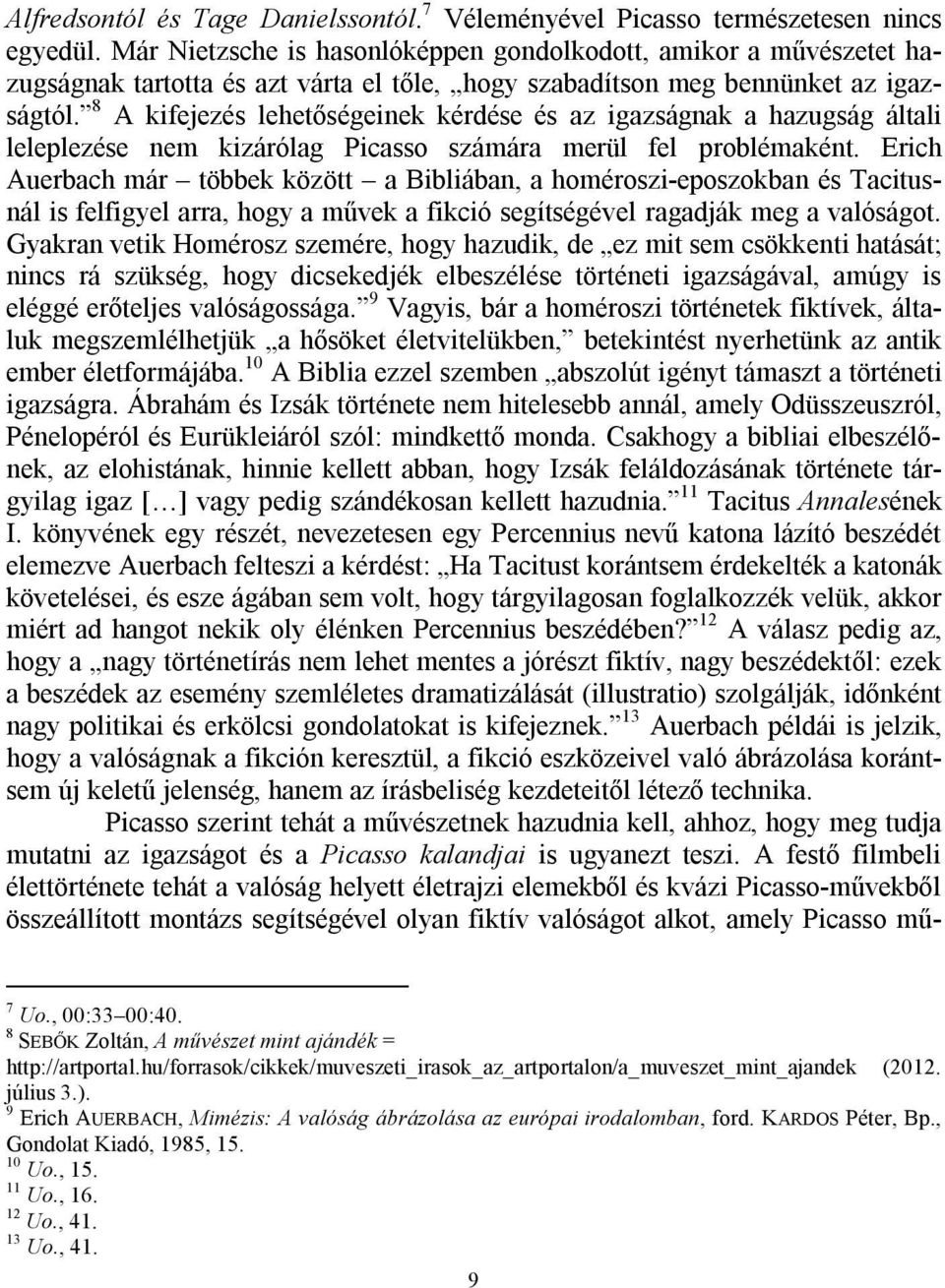 8 A kifejezés lehetőségeinek kérdése és az igazságnak a hazugság általi leleplezése nem kizárólag Picasso számára merül fel problémaként.