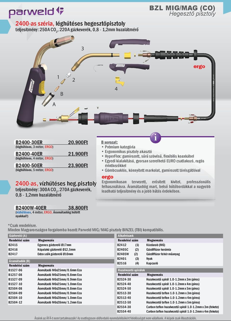 pisztoly teljesítmény: 300A CO 2, 270A gázkeverék, 0,8-1,2mm huzalátmérő i B sorozat: Prémium kategória Ergonomikus pisztoly akasztó HyperFlex: gumírozott, sűrű szövésű, flexibilis koaxkábel Egyedi