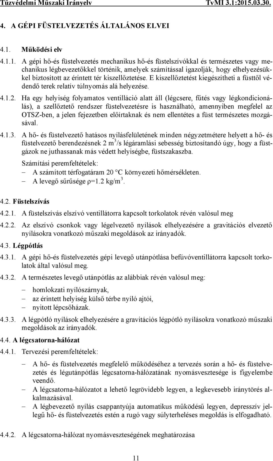 1. A gépi hő-és füstelvezetés mechanikus hő-és füstelszívókkal és természetes vagy mechanikus légbevezetőkkel történik, amelyek számítással igazolják, hogy elhelyezésükkel biztosított az érintett tér