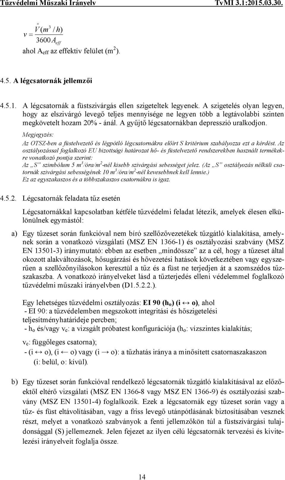 Megjegyzés: Az OTSZ-ben a füstelvezető és légpótló légcsatornákra előírt S kritérium szabályozza ezt a kérdést.