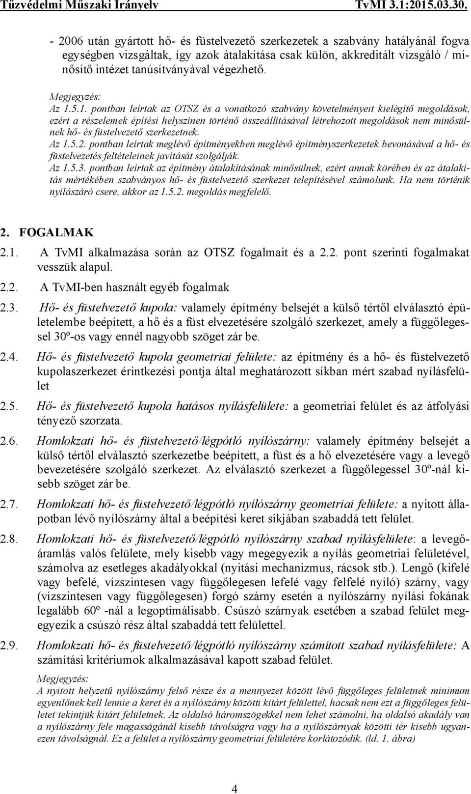 5.1. pontban leírtak az OTSZ és a vonatkozó szabvány követelményeit kielégítő megoldások, ezért a részelemek építési helyszínen történő összeállításával létrehozott megoldások nem minősülnek hő- és