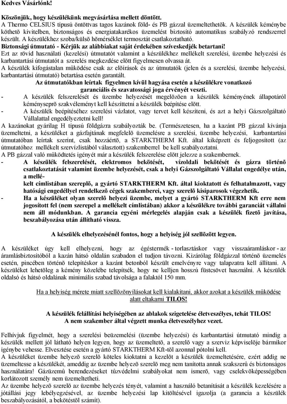 A készülékhez szoba/külsõ hõmérséklet termosztát csatlakoztatható. Biztonsági útmutató - Kérjük az alábbiakat saját érdekében szíveskedjék betartani!