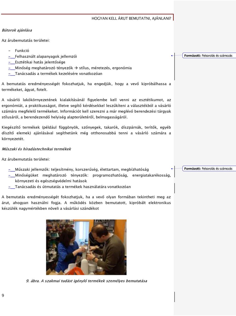 A vásárló lakókörnyezetének kialakításánál figyelembe kell venni az esztétikumot, az ergonómiát, a praktikusságot, illetve segítő kérdésekkel leszűkíteni a választékból a vásárló számára megfelelő