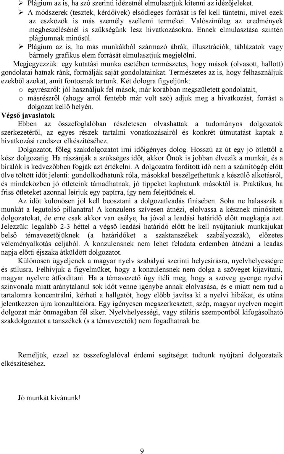 Valószínűleg az eredmények megbeszélésénél is szükségünk lesz hivatkozásokra. Ennek elmulasztása szintén plágiumnak minősül.