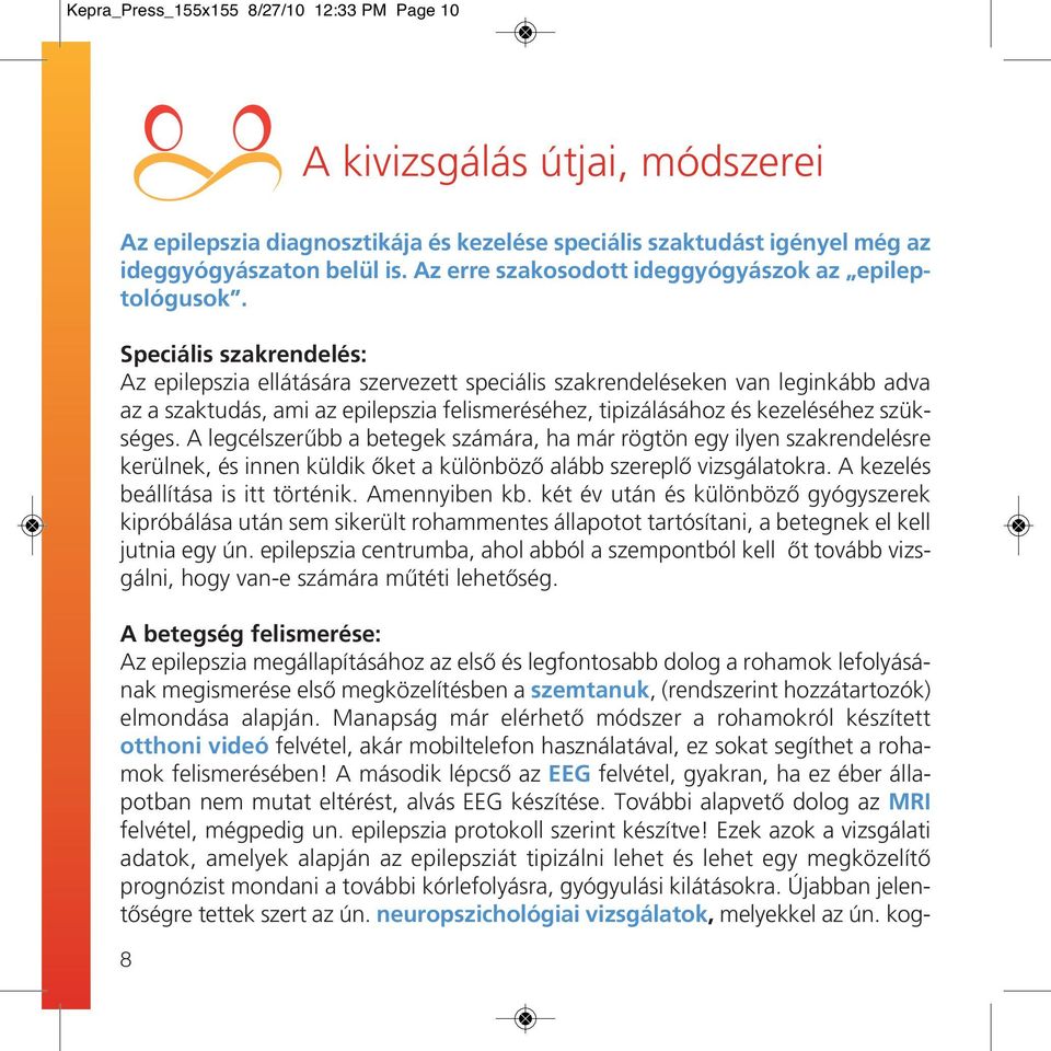 Speciális szakrendelés: Az epilepszia ellátására szervezett speciális szakrendeléseken van leginkább adva az a szaktudás, ami az epilepszia felismeréséhez, tipizálásához és kezeléséhez szükséges.