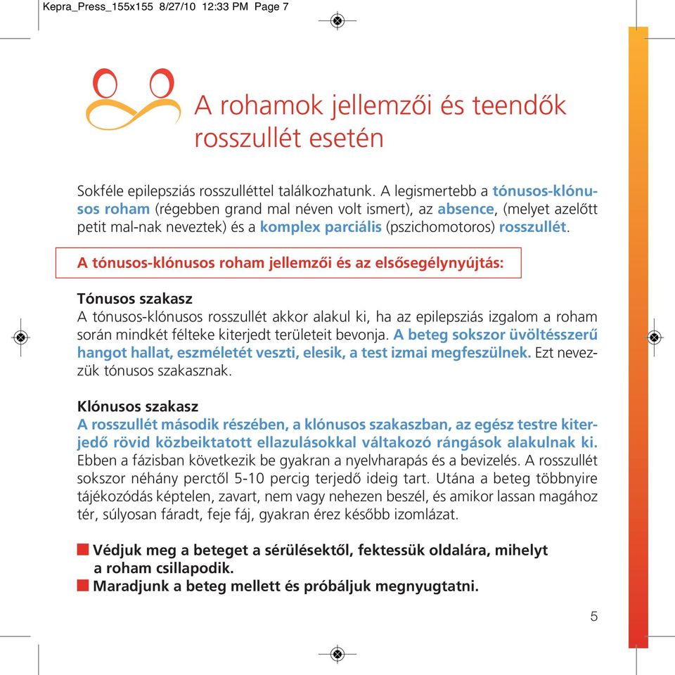 A tónusos-klónusos roham jellemzôi és az elsôsegélynyújtás: Tónusos szakasz A tónusos-klónusos rosszullét akkor alakul ki, ha az epilepsziás izgalom a roham során mindkét félteke kiterjedt területeit