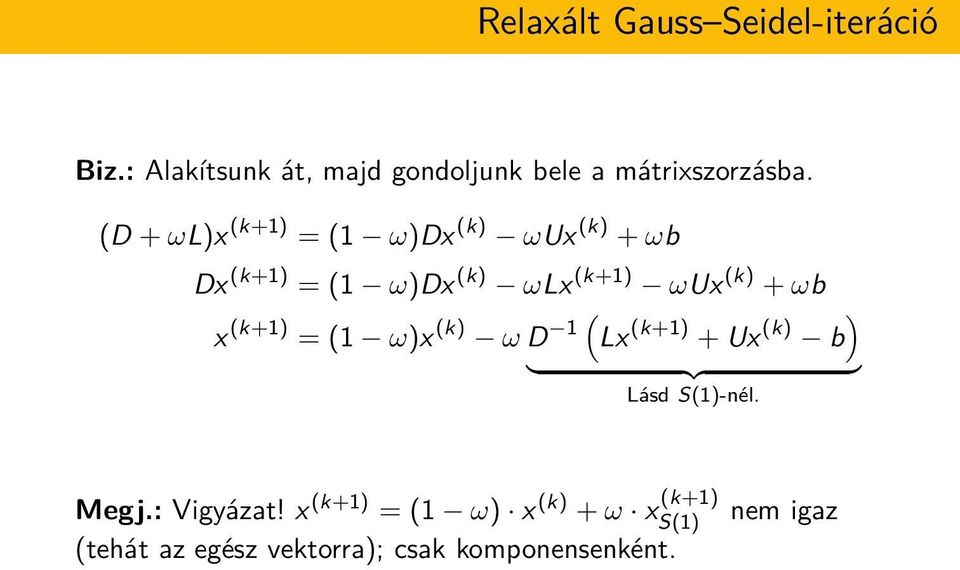 x (k+1) = (1 ω)x (k) ω D 1 Lx (k+1) + Ux (k) b } {{ } Lásd S(1)-nél. Megj.: Vigyázat!
