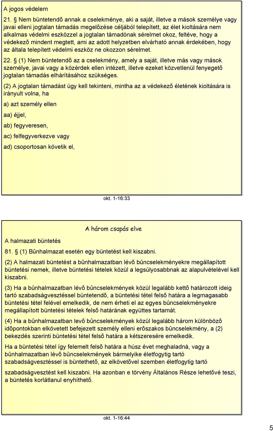 jogtalan támadónak sérelmet okoz, feltéve, hogy a védekezõ mindent megtett, ami az adott helyzetben elvárható annak érdekében, hogy az általa telepített védelmi eszköz ne okozzon sérelmet. 22.