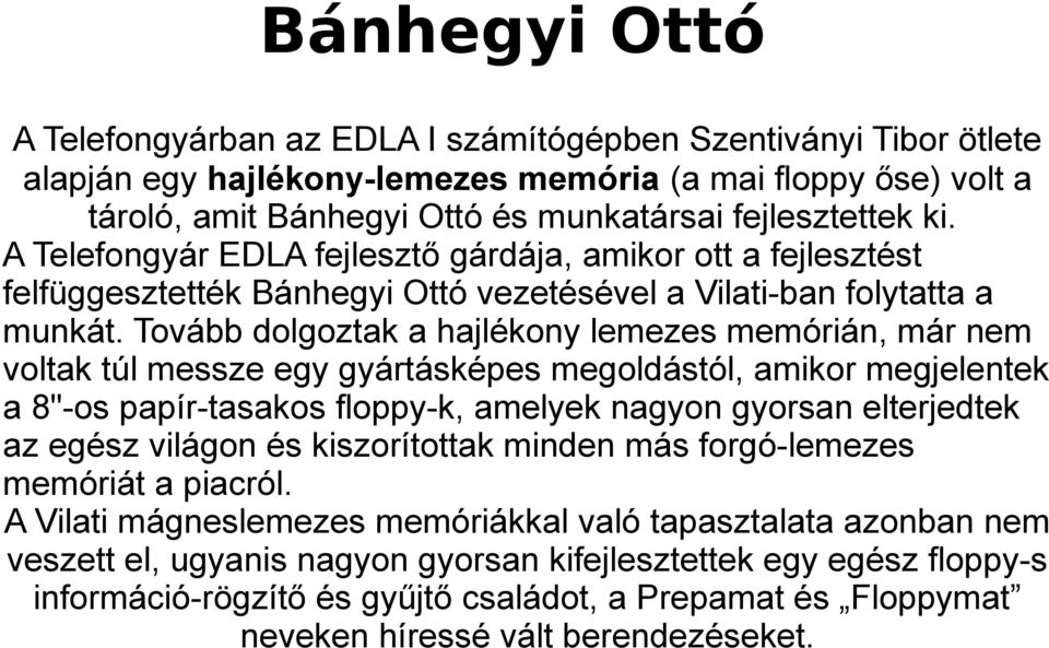 Tovább dolgoztak a hajlékony lemezes memórián, már nem voltak túl messze egy gyártásképes megoldástól, amikor megjelentek a 8"-os papír-tasakos floppy-k, amelyek nagyon gyorsan elterjedtek az egész