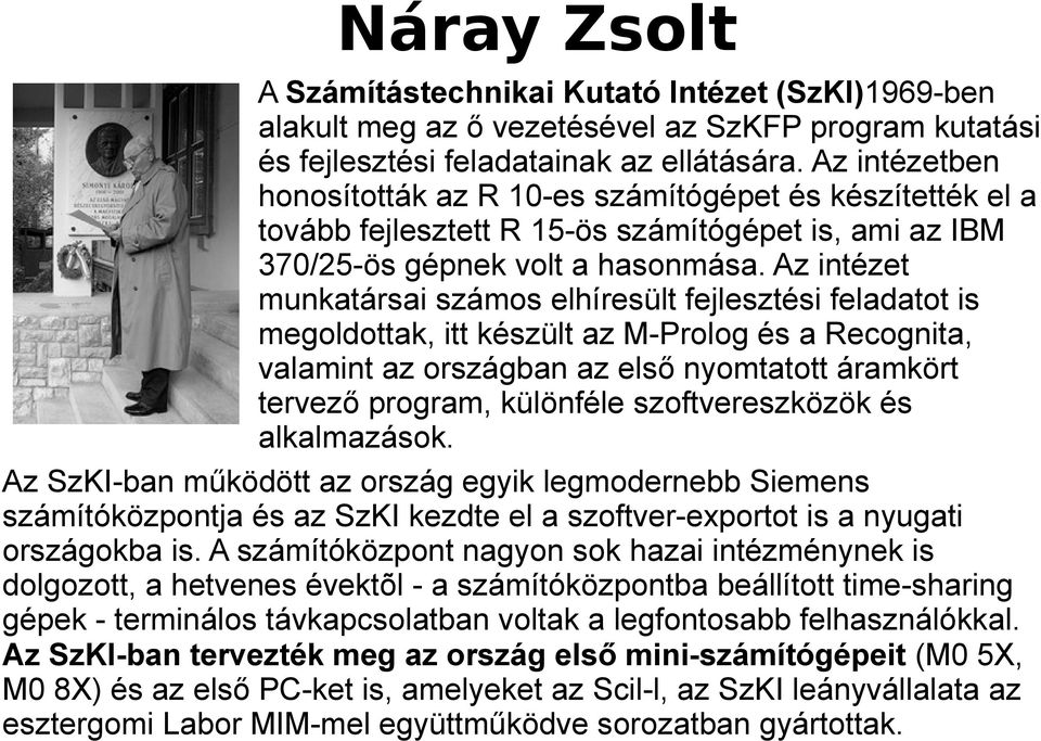 Az intézet munkatársai számos elhíresült fejlesztési feladatot is megoldottak, itt készült az M-Prolog és a Recognita, valamint az országban az első nyomtatott áramkört tervező program, különféle