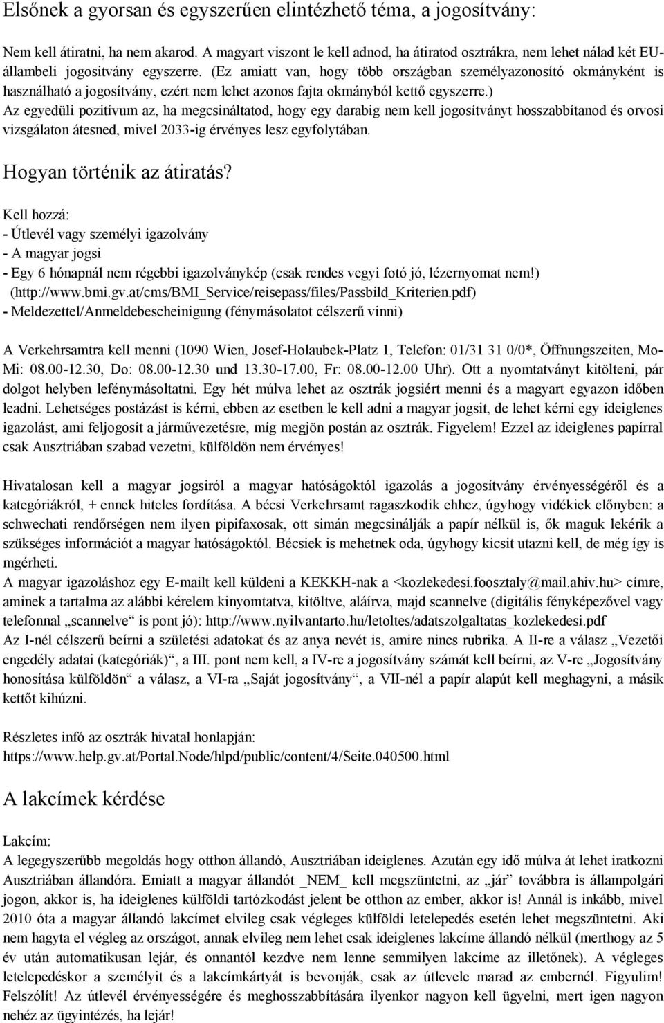 (Ez amiatt van, hogy több országban személyazonosító okmányként is használható a jogosítvány, ezért nem lehet azonos fajta okmányból kettő egyszerre.