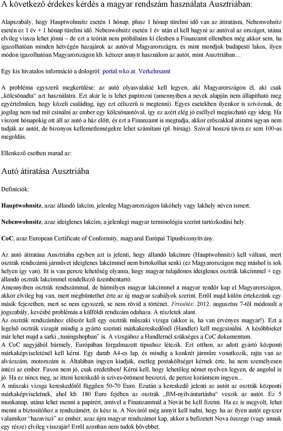 Nebenwohsitz esetén 1 év után el kell hagyni az autóval az országot, utána elvileg vissza lehet jönni de ezt a teóriát nem próbálnám ki élesben a Finanzamt ellenében még akkor sem, ha igazolhatóan