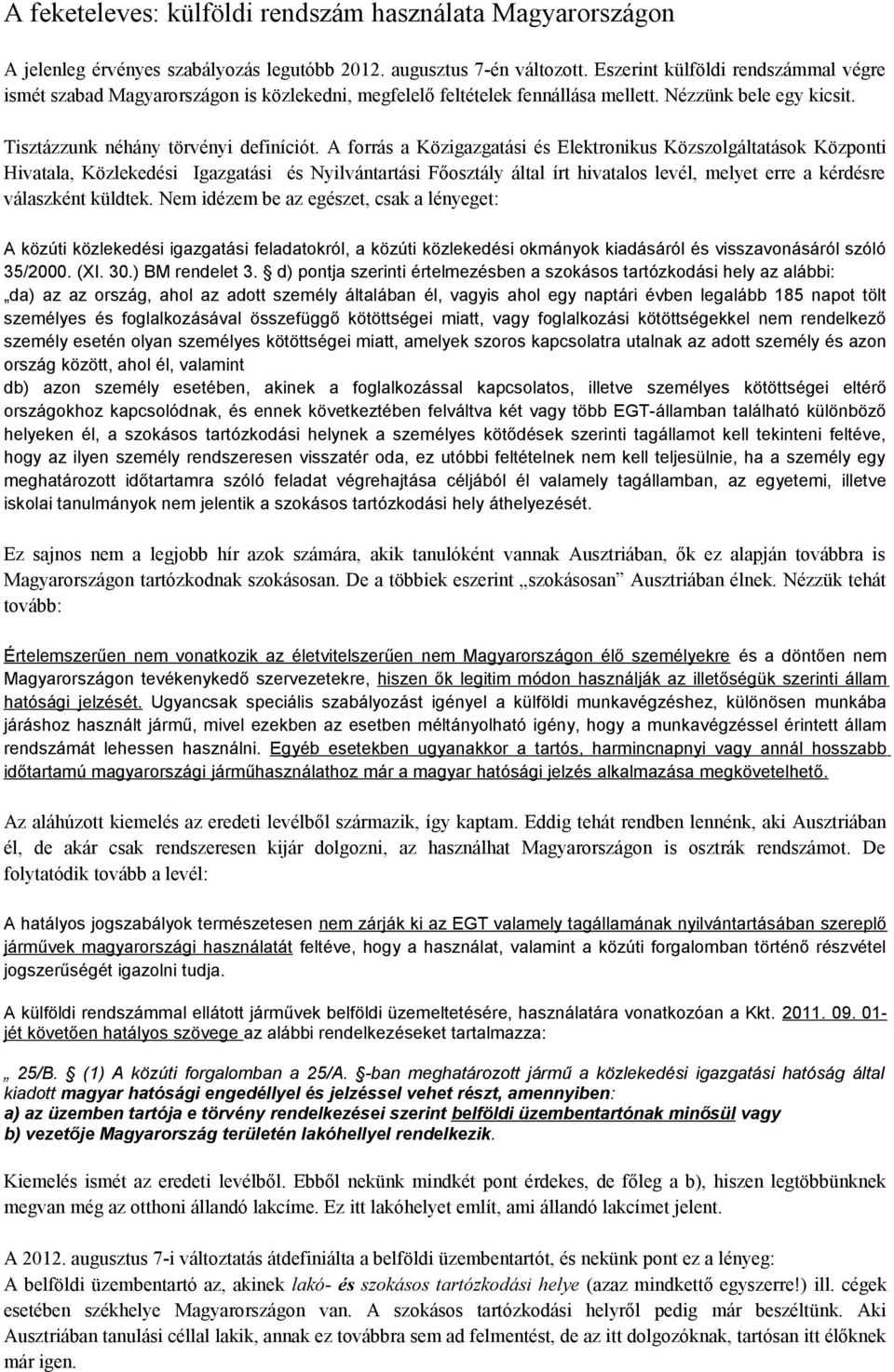 A forrás a Közigazgatási és Elektronikus Közszolgáltatások Központi Hivatala, Közlekedési Igazgatási és Nyilvántartási Főosztály által írt hivatalos levél, melyet erre a kérdésre válaszként küldtek.