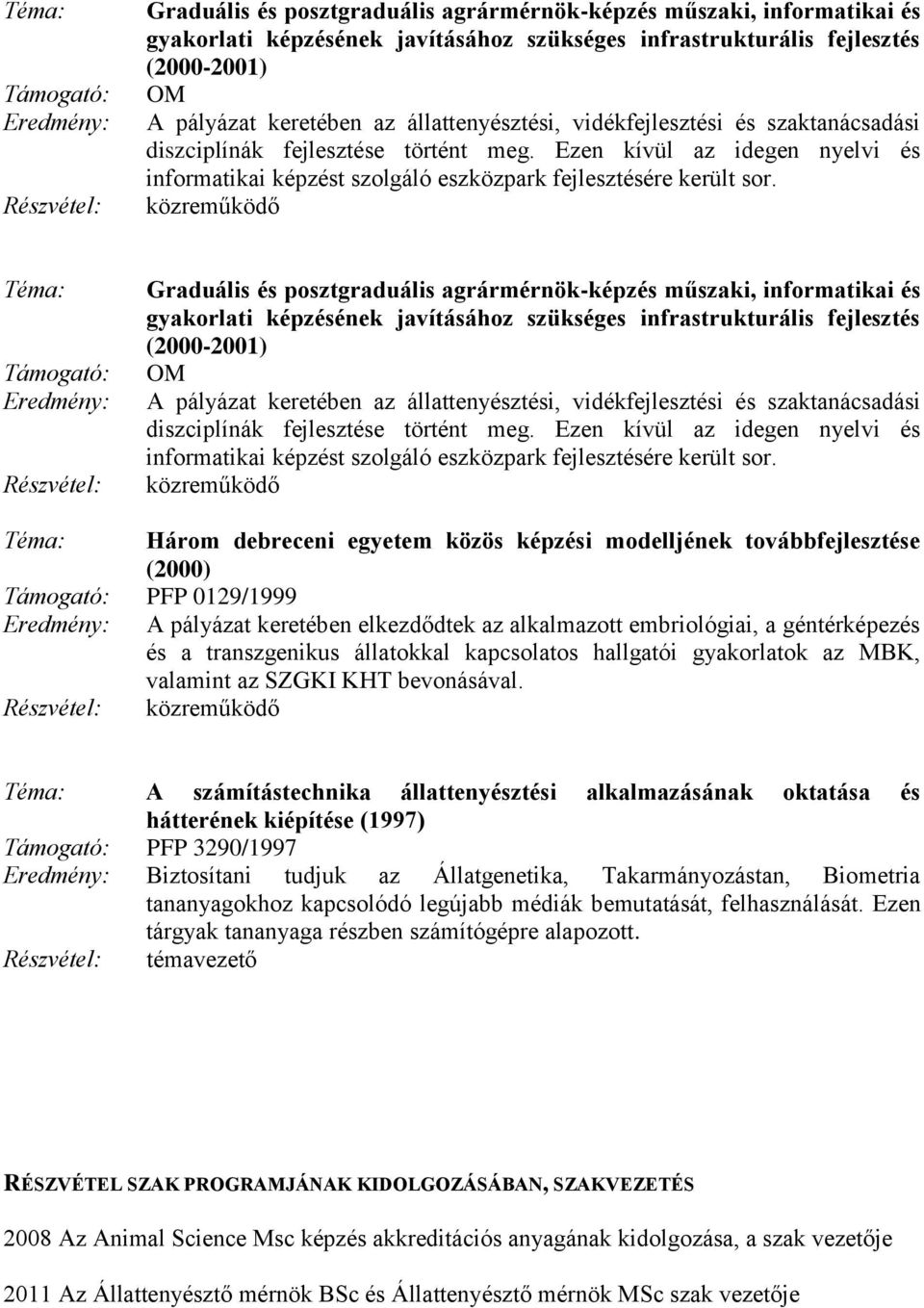 közreműködő   közreműködő Téma: Három debreceni egyetem közös képzési modelljének továbbfejlesztése (2000) Támogató: PFP 0129/1999 A pályázat keretében elkezdődtek az alkalmazott embriológiai, a