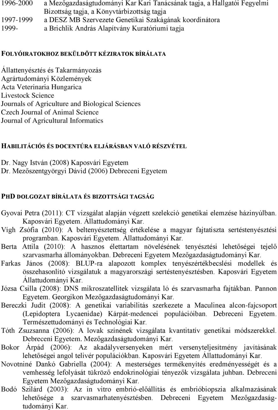 Journals of Agriculture and Biological Sciences Czech Journal of Animal Science Journal of Agricultural Informatics HABILITÁCIÓS ÉS DOCENTÚRA ELJÁRÁSBAN VALÓ RÉSZVÉTEL Dr.